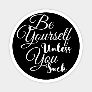 Be Yourself Unless You Suck Magnet